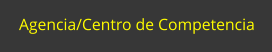Agencia/Centro de Competencia
